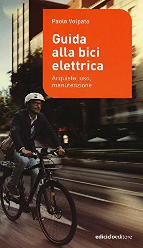 Guida Alla Bici Elettrica. Acquisto, Uso E Manutenzione. Ediz. Illustrata