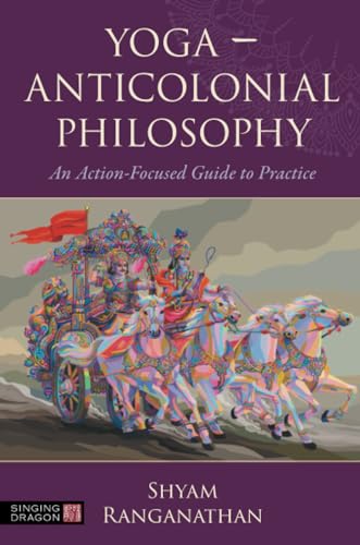 Yoga – Anticolonial Philosophy: An Action-Focused Guide To Practice