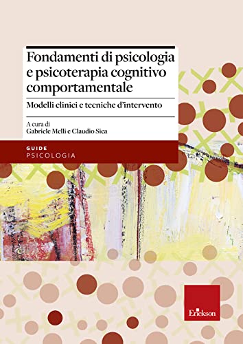 Fondamenti Di Psicologia E Psicoterapia Cognitivo Comportamentale. Modelli Clinici E Tecniche D'Intervento