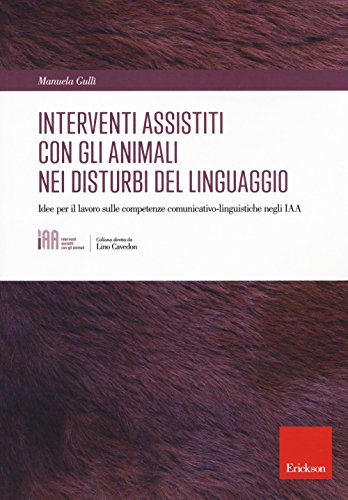 Gli Interventi Assistiti Con Gli Animali Nei Disturbi Del Linguaggio. Idee Per Il Lavoro Sulle Competenze Comunicativo-Linguistiche Negli Iaa