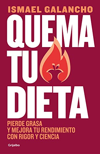 Quema Tu Dieta/ Burn Your Diet: Pierde Grasa Y Mejora Tu Rendimiento Con Rigor Y Ciencia/ Lose Fat And Improve Your Performance With Rigor And Science
