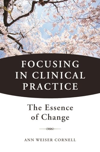 Focusing In Clinical Practice: The Essence Of Change