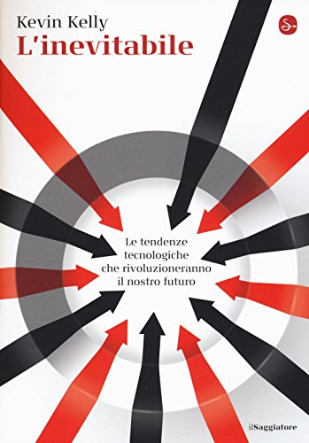 L'Inevitabile. Le Tendenze Tecnologiche Che Rivoluzioneranno Il Nostro Futuro