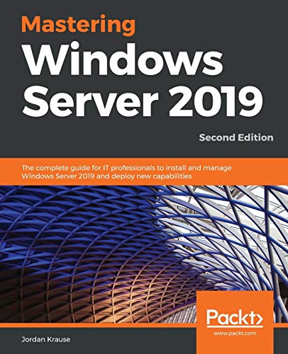 Mastering Windows Server 2019 - Second Edition: The Complete Guide For It Professionals To Install And Manage Windows Server 2019 And Deploy New Capab