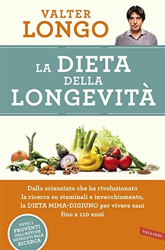 La Dieta Della Longevità. Dallo Scienziato Che Ha Rivoluzionato La Ricerca Su Staminali E Invecchiamento, La Dieta Mima-Digiuno Per Vivere Sani Fino A