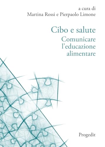 Cibo E Salute. Comunicare L'Educazione Alimentare