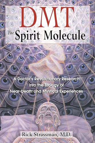 Dmt: The Spirit Molecule : A Doctor'S Revolutionary Research Into The Biology Of Near-Death And Mystical Experience: A Doctors Revolutionary Research