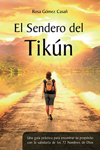 El Sendero Del Tikún: Una Guía Práctica Para Encontrar Tu Propósito Con La Sabiduría De Los 72 Nombres De Dios
