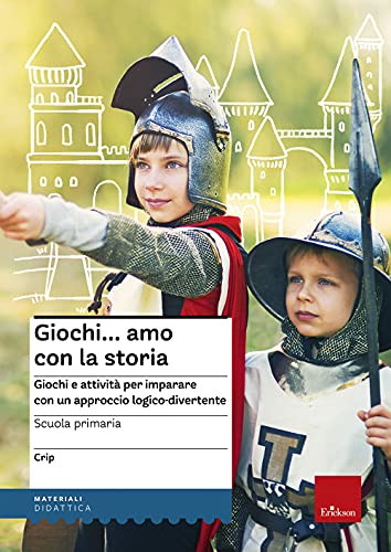 Giochi...Amo Con La Storia. Scuola Primaria. Giochi E Attività Per Imparare Con Un Approccio Logico-Divertente