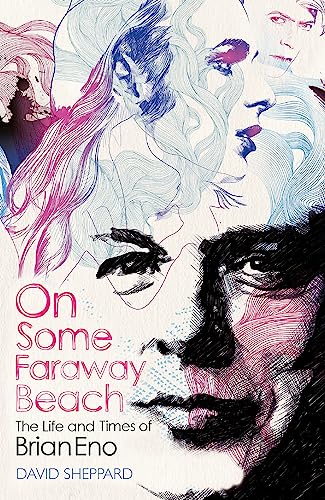 On Some Faraway Beach: The Life And Times Of Brian Eno