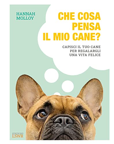 Che Cosa Pensa Il Mio Cane? Capisci Il Tuo Cane Per Regalargli Una Vita Felice