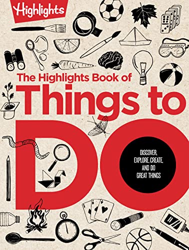 The Highlights Book Of Things To Do: Crafts, Recipes, Science Experiments, Puzzles, Outdoor Adventures, And More Learning Activities For Kids Who Do G