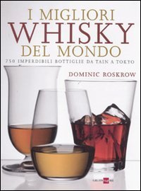 I Migliori Whisky Del Mondo. 750 Imperdibili Bottiglie Da Tain A Tokyo