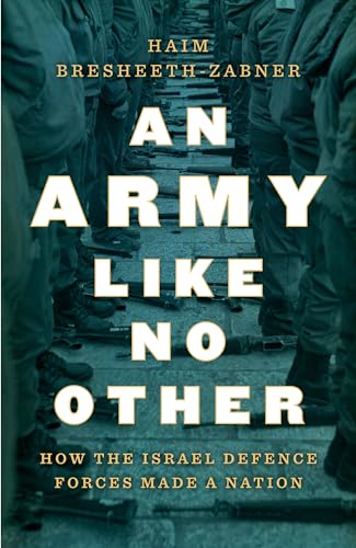 An Army Like No Other: How The Israel Defense Forces Made A Nation: How The Israel Defense Force Made A Nation