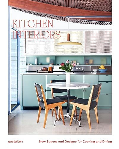 Kitchen Interiors: New Spaces And Designs For Cooking And Dining