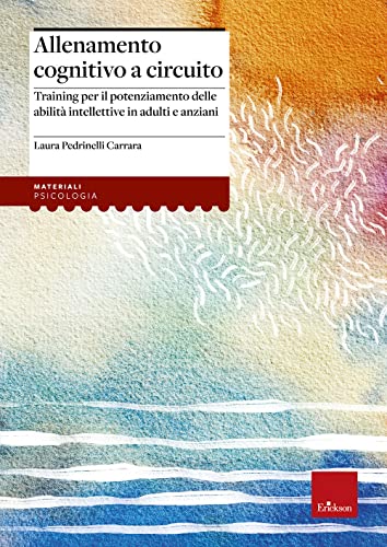 Allenamento Cognitivo A Circuito. Training Per Il Potenziamento Delle Abilità Intellettive In Adulti E Anziani