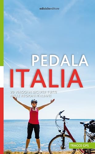 Pedala Italia. 20 Viaggi In Bici Per Tutti Nelle Regioni Italiane