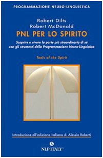 Pnl Per Lo Spirito. Scoprire E Vivere La Parte Più Strordinaria Di Sé Con Gli Strumenti Della Programmazione Neuro-Linguistica