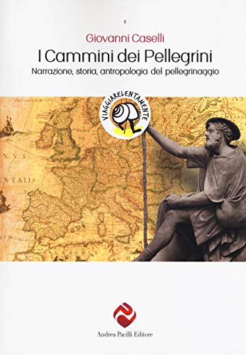 I Cammini Dei Pellegrini. Narrazione, Storia, Antropologia Del Pellegrinaggio