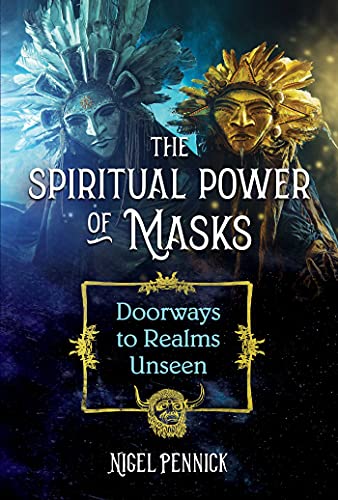 The Spiritual Power Of Masks: Doorways To Realms Unseen