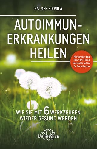 Autoimmunerkrankungen Heilen: Wie Sie Mit 6 Werkzeugen Wieder Gesund Werden. Mit Vorwort Des New York Times Besteller Autors Dr. Mark Hyman.