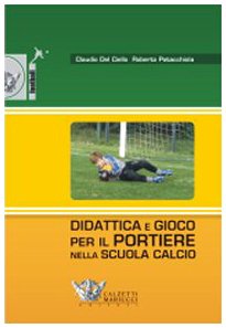 Didattica E Gioco Per Il Portiere Nella Scuola Calcio. Con Dvd