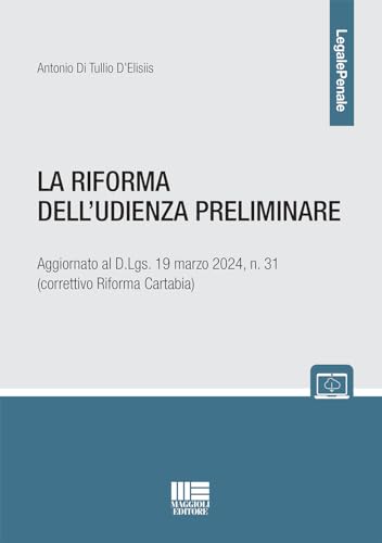 La Riforma Dell'Udienza Preliminare. Aggiornato Al D.Lgs. 19 Marzo 2024, N. 31 (Correttivo Riforma Cartabia)