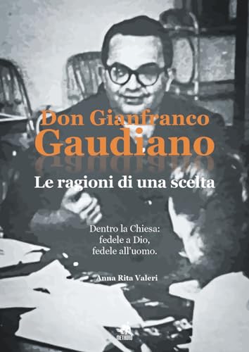 Don Gianfranco Gaudiano. Le Ragioni Di Una Scelta. Dentro La Chiesa: Fedele A Dio, Fedele All'Uomo