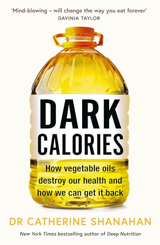 Dark Calories: How Vegetable Oils Destroy Our Health And How We Can Get It Back