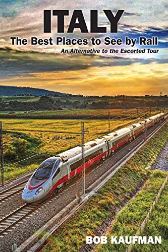 Italy The Best Places To See By Rail: An Alternative To The Escorted Tour [Lingua Inglese]
