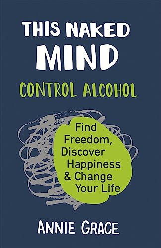 This Naked Mind: Transform Your Life And Empower Yourself To Drink Less Or Even Quit Alcohol With This Practical How-To Guide Rooted In Science To Boo