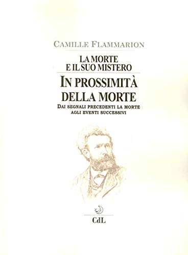 La Morte E Il Suo Mistero. Prima Della Morte. Dai Segnali Precedenti La Morte Agli Eventi Successivi