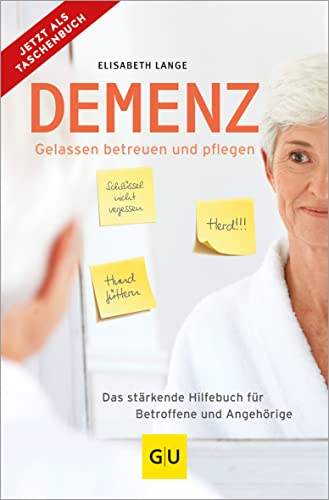 Demenz - Gelassen Betreuen Und Pflegen: Das Stärkende Hilfebuch Für Betroffene Und Angehörige