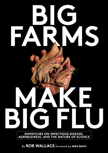 Big Farms Make Big Flu: Dispatches On Infectious Disease, Agribusiness, And The Nature Of Science: Dispatches On Influenza, Agribusiness, And The Natu