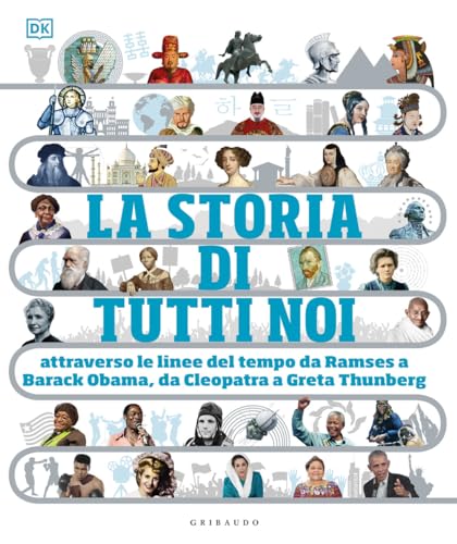 La Storia Di Tutti Noi. Attraverso Le Linee Del Tempo Da Ramses A Barak Obama, Da Cleopatra A Greta Thunberg