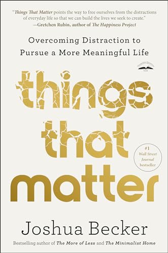 Things That Matter: Overcoming Distraction To Pursue A More Meaningful Life