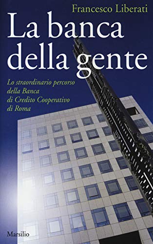 La Banca Della Gente. Lo Straordinario Percorso Della Banca Di Credito Cooperativo Di Roma