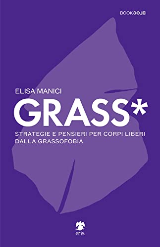 Grass*. Strategie E Pensieri Per Corpi Liberi Dalla Grassofobia