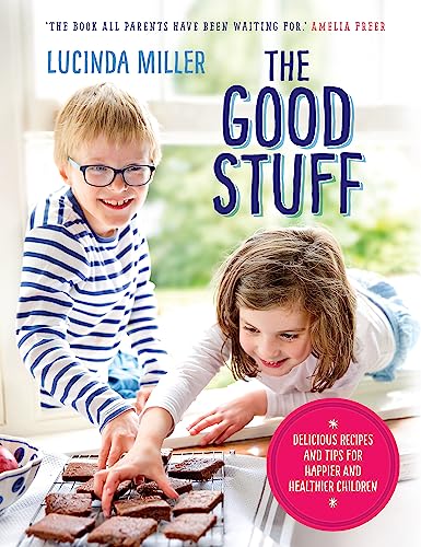 The Good Stuff: Delicious Recipes And Tips For Happier And Healthier Children