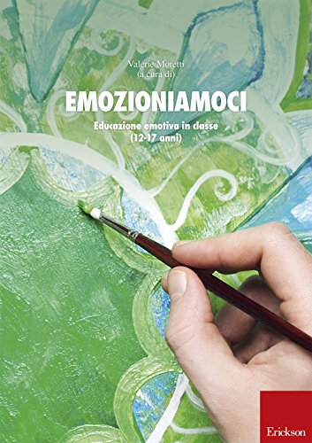 Emozioniamoci. Educazione Emotiva In Classe (12-17 Anni)