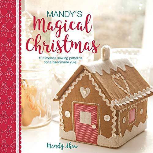 Mandy'S Magical Christmas: 10 Timeless Sewing Patterns For A Handmade Yule
