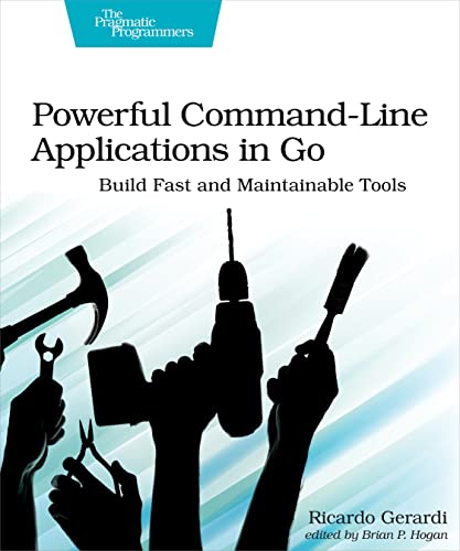 Powerful Command-Line Applications In Go: Build Fast And Maintainable Tools