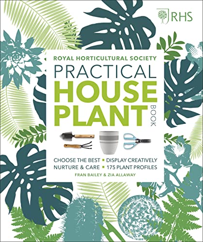 Rhs Practical House Plant Book: Choose The Best, Display Creatively, Nurture And Care, 175 Plant Profiles