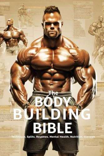 The Bodybuilding Bible: Expert Strategies And Techniques For Effective Bodybuilding: Includes Routines, Splits, Hypertrophy, Nutritional, Steroids Gid
