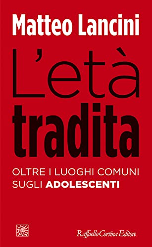 L'Età Tradita. Oltre I Luoghi Comuni Sugli Adolescenti