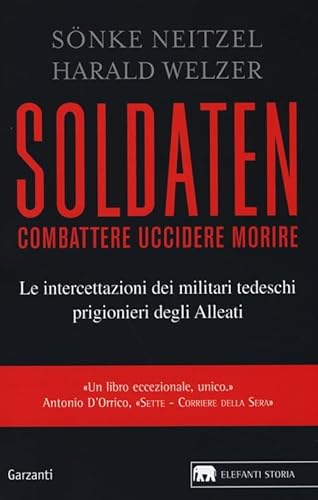 Soldaten. Combattere Uccidere Morire. Le Intercettazioni Dei Militari Tedeschi Prigionieri Degli Alleati