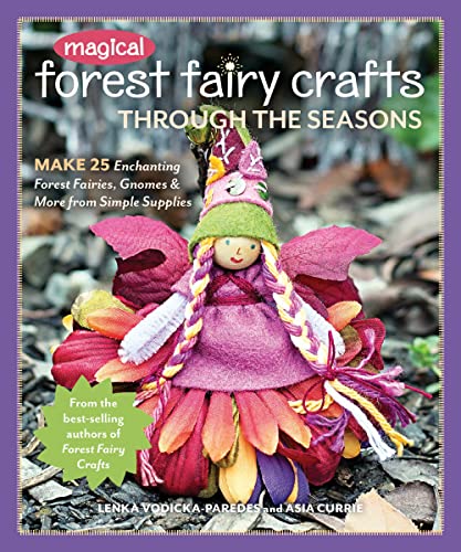 Magical Forest Fairy Crafts Through The Seasons: Make 25 Enchanting Forest Fairies, Gnomes & More From Simple Supplies