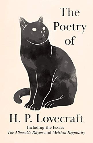 The Poetry Of H. P. Lovecraft: Including The Essays 'The Allowable Rhyme' And 'Metrical Regularity'