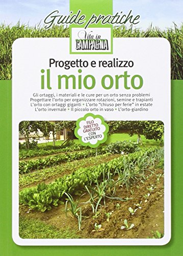 Progetto E Realizzo Il Mio Orto. Gli Ortaggi, I Materiali E Le Cure Per Un Orto Senza Problemi. Progettare L'Orto Per Organizzare Rotazioni, Semine E