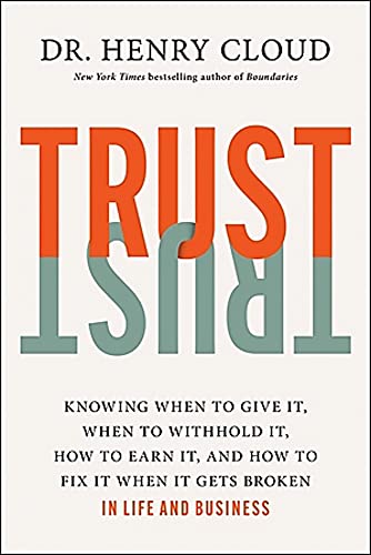 Trust: Knowing When To Give It, When To Withhold It, How To Earn It, And How To Fix It When It Gets Broken